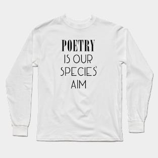 POETRY is our species aim Long Sleeve T-Shirt